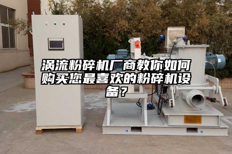 渦流粉碎機廠商教你如何購買您最喜歡的粉碎機設備？