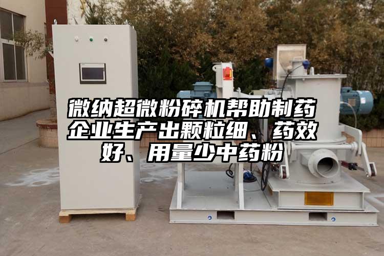 微納超微粉碎機(jī)幫助制藥企業(yè)生產(chǎn)出顆粒細(xì)、藥效好、用量少中藥粉