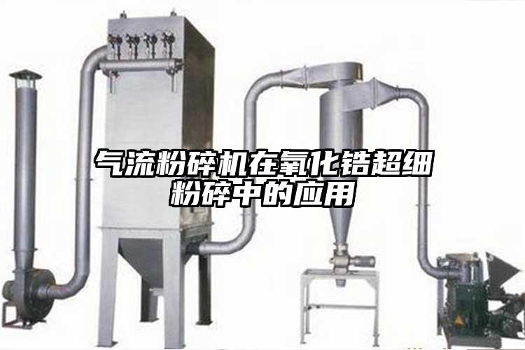 氣流粉碎機在氧化鋯超細粉碎中的應(yīng)用